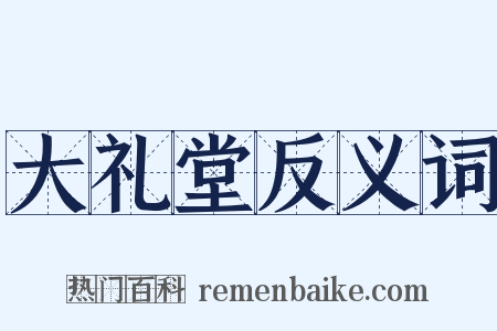 大礼堂反义词是什么意思的图片